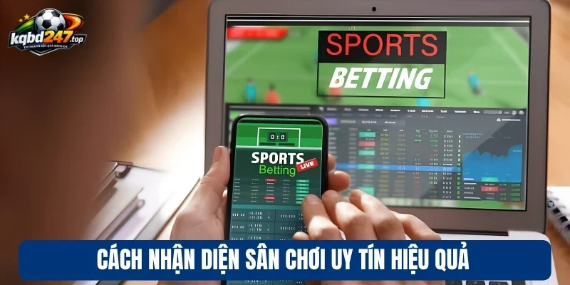 Cách nhận diện sân chơi uy tín hiệu quả