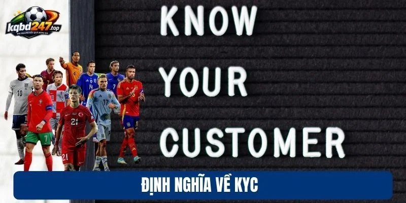 KYC - Chính Sách Xác Thực Người Dùng Tại Chuyên Trang KQBD 1 Định nghĩa về KYC