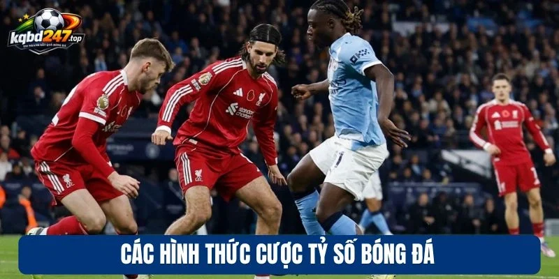 Kèo Tỷ Số - Hình Thức Cược Sở Hữu Thưởng Cực Kỳ Cao 3 Các hình thức cược tỷ số bóng đá
