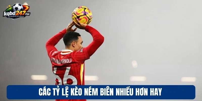 Các tỷ lệ kèo ném biên nhiều hơn hay