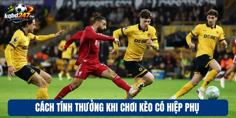 Cách tính thưởng khi chơi kèo có hiệp phụ