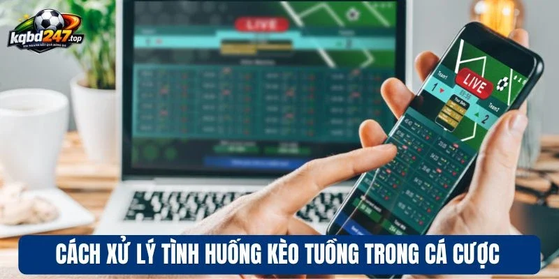 Kèo Tuồng - Dấu Hiệu Nhận Biết Bẫy Cá Cược Trong Bóng Đá 4 Cách xử lý tình huống kèo tuồng trong cá cược
