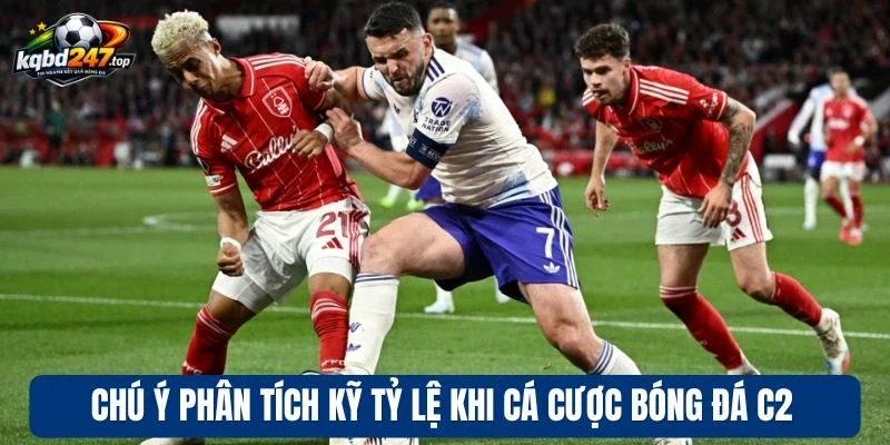 Soi Kèo Cúp C2 - Bí Kíp Nhận Định Tỷ Lệ Cược Cực Chuẩn 4 Chú ý phân tích kỹ tỷ lệ khi cá cược C2