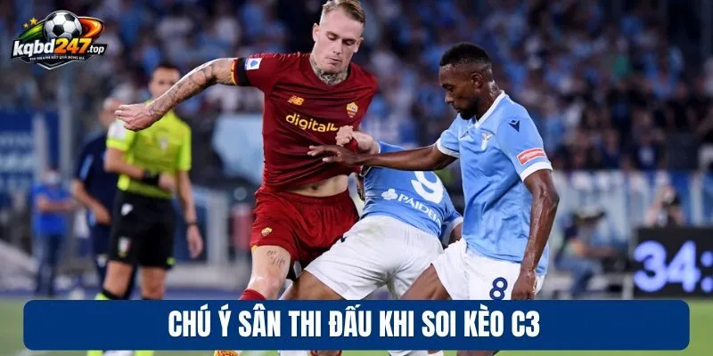 Soi Kèo Cúp C3 - Phân Tích Tỷ Lệ & Mẹo Chơi Từ Chuyên Gia 4 Chú ý sân thi đấu khi soi kèo C3