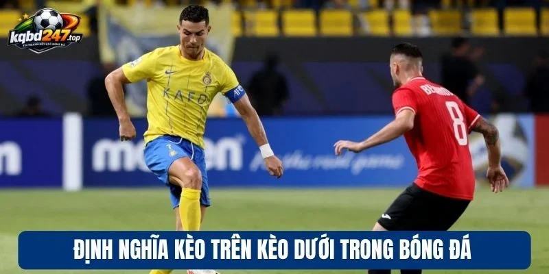 Định nghĩa kèo trên kèo dưới trong bóng đá