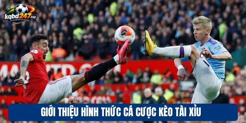 Kèo Tài Xỉu - Dự Đoán Bàn Thắng, Cược Thắng Lớn Mỗi Trận 2 Giới thiệu hình thức cá cược kèo tài xỉu
