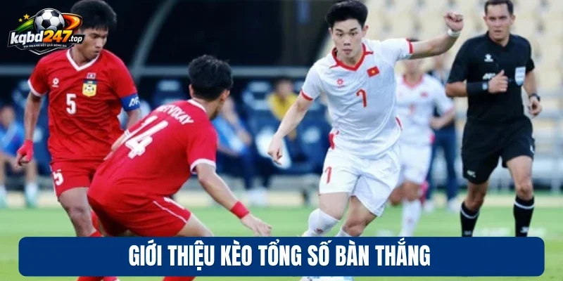 Giới thiệu kèo tổng số bàn thắng