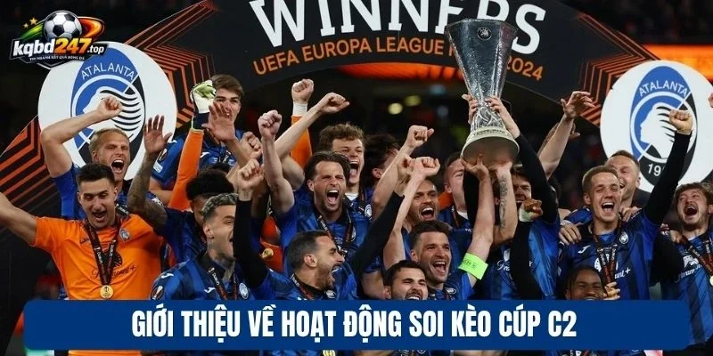 Soi Kèo Cúp C2 - Bí Kíp Nhận Định Tỷ Lệ Cược Cực Chuẩn 2 Giới thiệu về hoạt động soi kèo cúp C2