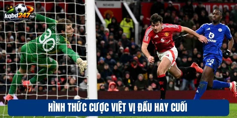 Kèo Việt Vị - Tuyệt Chiêu Kiếm Tiền Từ Cao Thủ Cá Cược 3 Hình thức cược việt vị đầu hay cuối