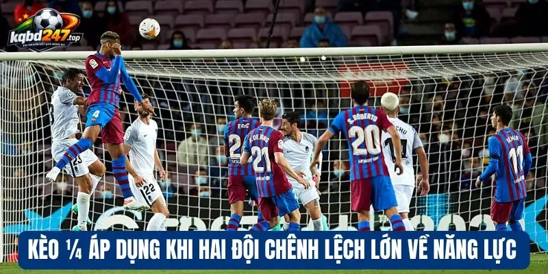 Kèo ¼ áp dụng khi hai đội chênh lệch lớn về năng lực