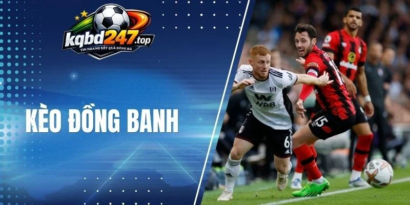 Kèo Đồng Banh - Cá Cược Hấp Dẫn, Tỷ Lệ Thưởng Cao 1 Kinh nghiệm chốt kèo đồng banh