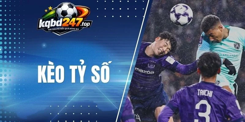 Kèo Tỷ Số - Hình Thức Cược Sở Hữu Thưởng Cực Kỳ Cao 1 Các hình thức cược tỷ số bóng đá