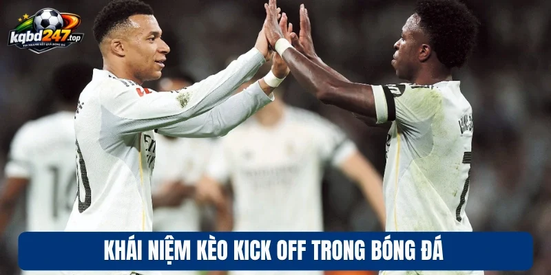 Kèo Kick Off - Bắt Nhịp Nhanh Chóng, Cá Cược Chuẩn Xác 2 Khái niệm kèo kick off trong bóng đá