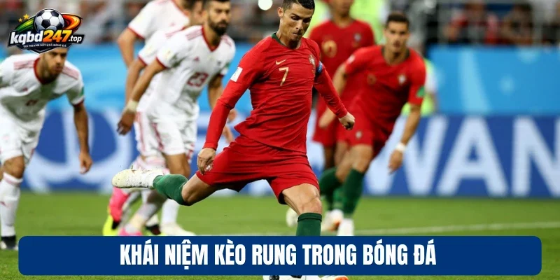 Kèo Rung - Bắt Nhịp Được Trận Đấu, Chốt Kèo Nhanh Từng Giây 2 Khái niệm kèo rung trong bóng đá