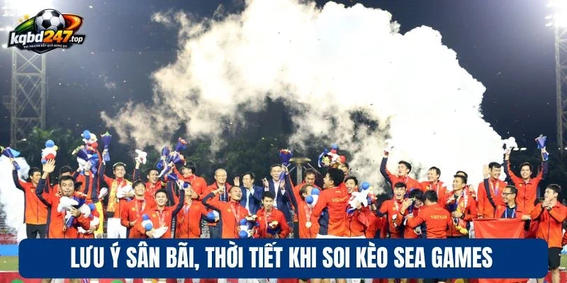 Lưu ý sân bãi, thời tiết khi soi kèo Sea Games
