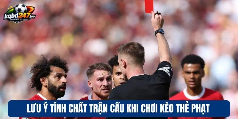 Kèo Thẻ Phạt - Mẹo Nhận Biết Cầu Bùng Nổ Nhất, Chốt Kèo Thơm 4 Lưu ý tính chất trận cầu khi chơi kèo thẻ phạt