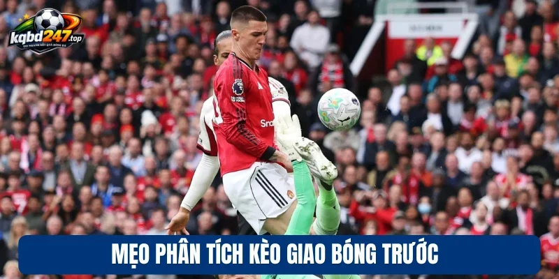 Mẹo phân tích kèo giao bóng trước 