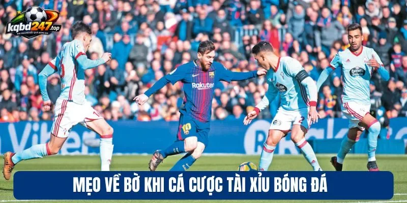 Kèo Tài Xỉu - Dự Đoán Bàn Thắng, Cược Thắng Lớn Mỗi Trận 4 Mẹo về bờ khi cá cược tài xỉu bóng đá