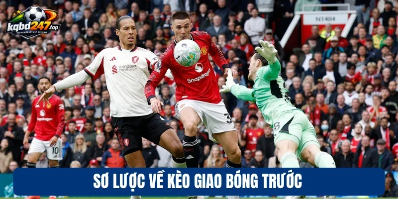Sơ lược về kèo giao bóng trước