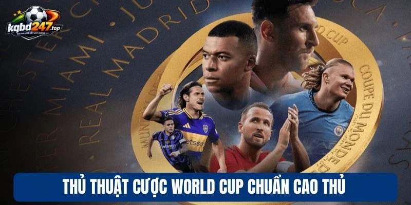 Thủ thuật cược World Cup chuẩn cao thủ