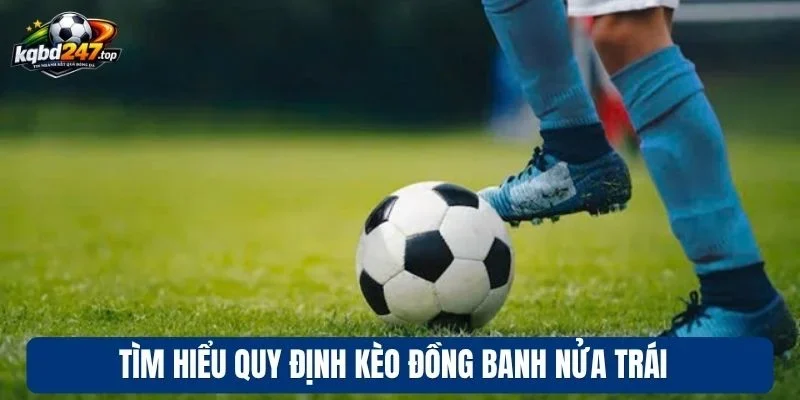 Tìm hiểu quy định kèo đồng banh nửa trái 