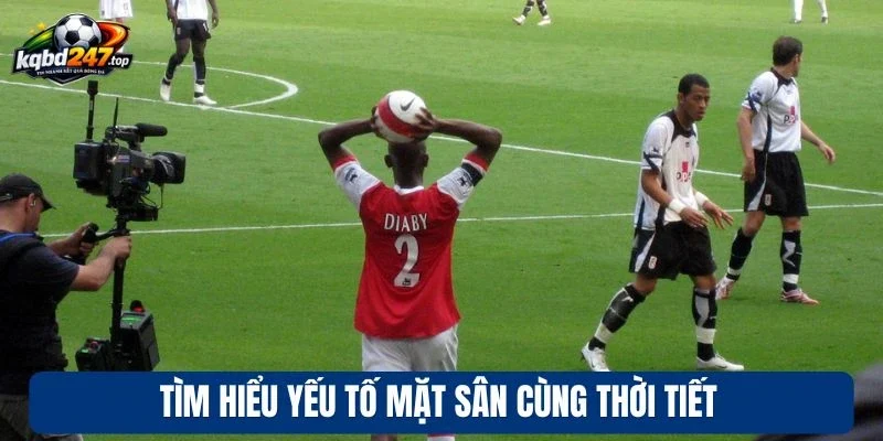 Kèo Ném Biên - Kinh Nghiệm Đọc Vị Giúp Thắng Lớn Mỗi Trận 4 Tìm hiểu yếu tố mặt sân cùng thời tiết