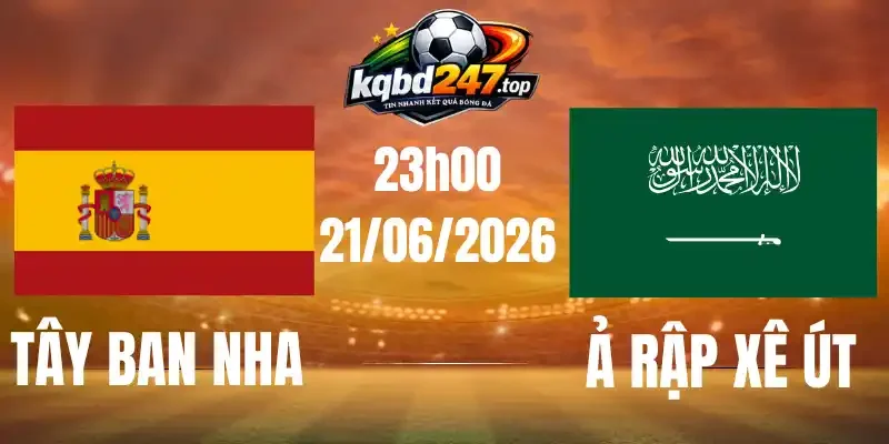 Soi Kèo Tây Ban Nha Vs Ả Rập Xê Út - Bảng H World Cup 23h00 21/06/2026