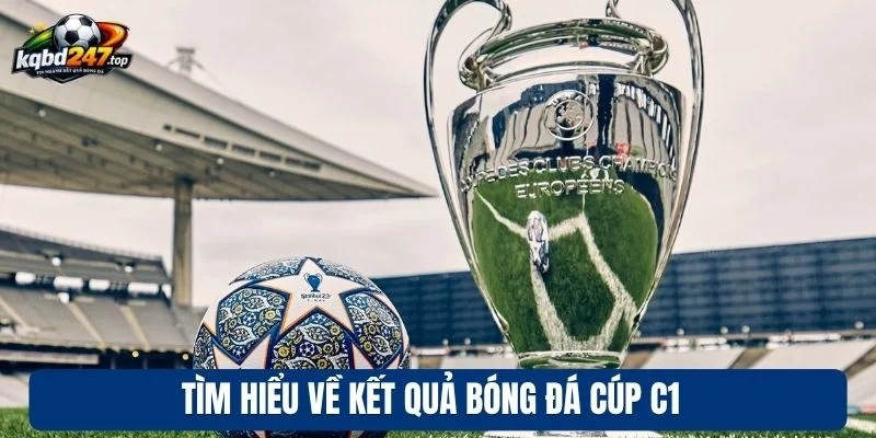 KQBD C1 89 Tìm hiểu về kết quả bóng đá cúp C1