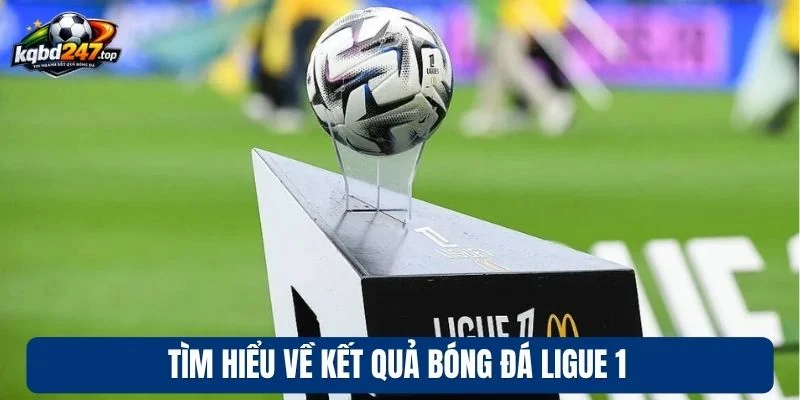 KQBD Pháp 89 Tìm hiểu về kết quả bóng đá Ligue 1